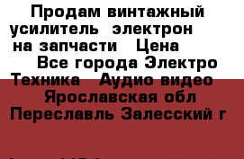 Продам винтажный усилитель “электрон-104“ на запчасти › Цена ­ 1 500 - Все города Электро-Техника » Аудио-видео   . Ярославская обл.,Переславль-Залесский г.